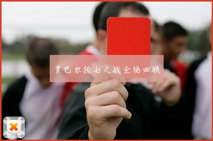 贾巴尔抢七之战全场回顾