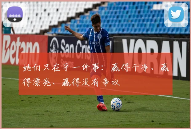 她们只在乎一件事：赢得干净、赢得漂亮、赢得没有争议
