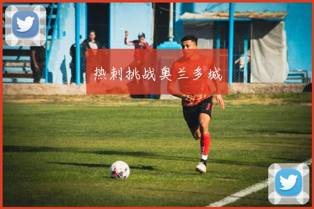 热刺挑战奥兰多城