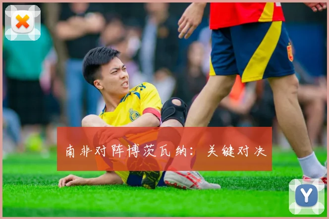 南非对阵博茨瓦纳：关键对决
