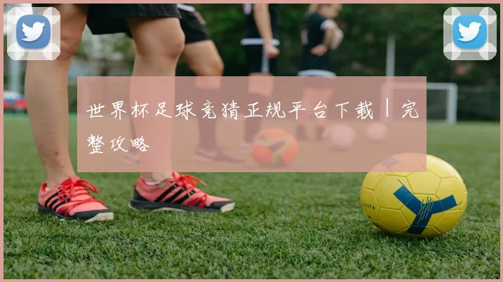 世界杯足球竞猜正规平台下载｜完整攻略