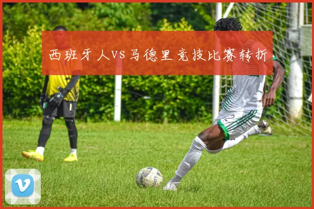 西班牙人vs马德里竞技比赛转折